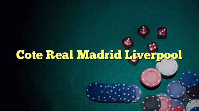 Cote Real Madrid Liverpool