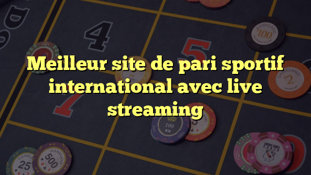 Meilleur site de pari sportif international avec live streaming