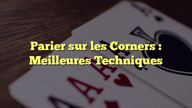 Parier sur les Corners : Meilleures Techniques