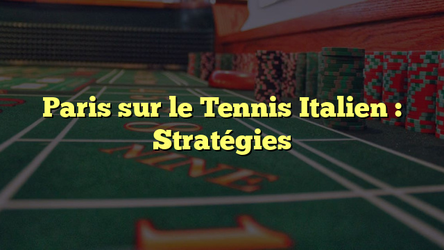 Paris sur le Tennis Italien : Stratégies