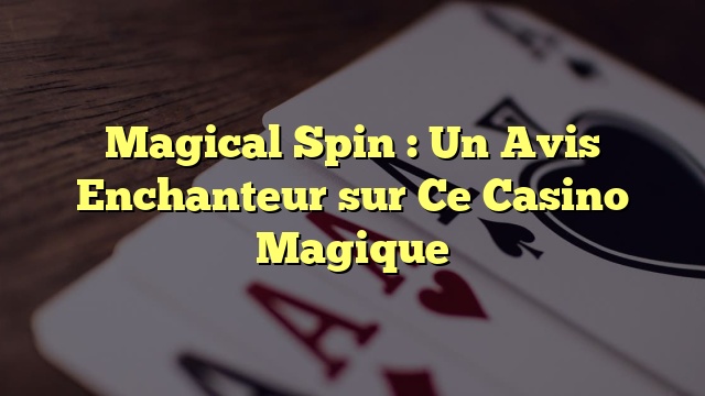 Magical Spin : Un Avis Enchanteur sur Ce Casino Magique
