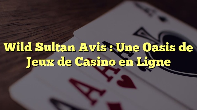 Wild Sultan Avis : Une Oasis de Jeux de Casino en Ligne