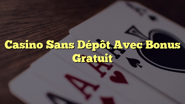 Casino Sans Dépôt Avec Bonus Gratuit