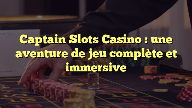 Captain Slots Casino : une aventure de jeu complète et immersive