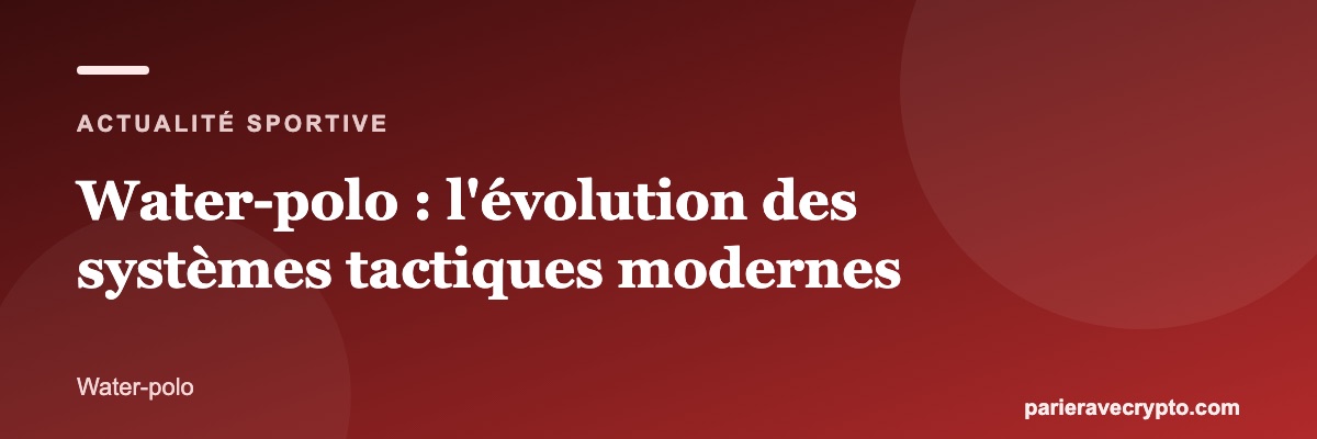Water-polo : l'évolution des systèmes tactiques modernes